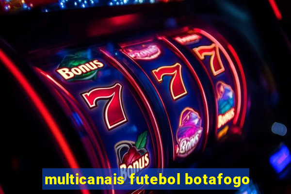 multicanais futebol botafogo